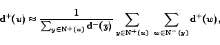 \begin{displaymath}\mathrm{d^+}(u) \approx \frac{1}{\sum_{y \in \mathrm{N^+}(u)}... ...mathrm{N^+}(u)} \ \sum_{w \in \mathrm{N^-}(y)} \mathrm{d^+}(w),\end{displaymath}