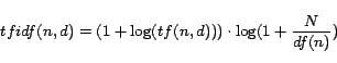 \begin{displaymath}tfidf(n, d)=(1+\log(tf(n,d)))\cdot \log(1+\frac{N}{df(n)})\end{displaymath}