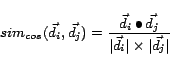 \begin{displaymath} sim_{cos}(\vec{d_i},\vec{d_j})=\frac{\vec{d_i}\bullet\vec{d_j}}{\vert\vec{d_i}\vert\times\vert\vec{d_j}\vert} \end{displaymath}