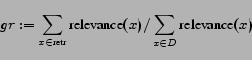 \begin{displaymath} gr:=\sum_{x\in \text{retr}}\text{relevance}(x)/\sum_{x \in D}\text{relevance}(x)\ \end{displaymath}