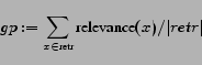 \begin{displaymath} gp:=\sum_{x\in \text{retr}}\text{relevance}(x)/\vert retr\vert \ \end{displaymath}