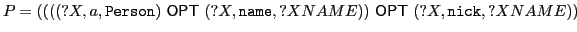 $ P = ( ( ( (?X,a,\mathtt{Person})\ \textsf{OPT}\xspace \ (?X,\mathtt{name},?XNAME))\ \textsf{OPT}\xspace \ (?X,\mathtt{nick},?XNAME) )$