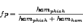 \begin{displaymath} fp = \frac{ham_{phish}}{ham_{phish}+ham_{ham}} \end{displaymath}