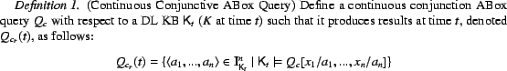 \begin{Definition}(Continuous Conjunctive ABox Query) Define a continuous conju... ...d {\sf K}_t \models Q_{c}[x_1 / a_1,...,x_n/a_n]\}$ \end{center}\end{Definition}