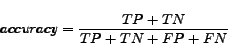 \begin{displaymath} accuracy = \frac{TP + TN}{TP+TN+FP+FN} \end{displaymath}