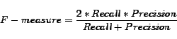 \begin{displaymath} F-measure = \frac{2*Recall*Precision}{Recall+Precision} \end{displaymath}