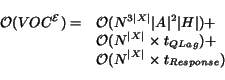 \begin{displaymath}\begin{array}{llll} \mathcal{O}(VOC^{\mathcal{E}}) = & \mathc... ...mathcal{O}(N^{\vert X\vert}\times t_{Response}) \ \end{array}\end{displaymath}