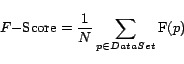 \begin{displaymath}
F{\rm -Score}=\frac{1}{N}\sum_{p \in DataSet}{\rm F}(p)
\end{displaymath}