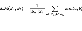 \begin{displaymath}
{\rm SIM}(S_a,S_b)=\frac{1}{\vert S_a\vert\vert S_b\vert}\sum_{a \in S_a, b \in S_b} sim(a,b)
\end{displaymath}