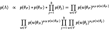 \begin{eqnarray*}
p(\Lambda) & \propto &
p(\theta_P)*p(\theta_N)*\prod_{j=1}^{...
...prod_{w\in
V}p(w\vert\theta_j)^{\mu_j p(w\vert\bar{\theta}_j)}
\end{eqnarray*}