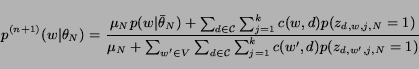\begin{displaymath}p^{(n+1)}(w\vert\theta_N) = \frac{\mu_N p(w\vert\bar{\theta}_...
...\sum_{d\in {\cal C}}\sum_{j = 1}^{k}c(w',
d)p(z_{d,w',j,N}=1)}\end{displaymath}