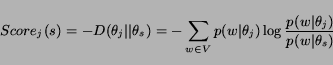 \begin{displaymath}Score_j(s) = - D(\theta_j \vert\vert\theta_s) = - \sum_{w\in ...
...(w\vert\theta_j)\log\frac{p(w\vert\theta_j)}{p(w\vert\theta_s)}\end{displaymath}