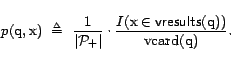 \begin{displaymath}p(\text{q},\text{x})  \triangleq  \frac{1}{\vert{\cal{P}}_+... ...}\in \textsf{vresults}(\text{q}))}{{\mathrm{vcard}}(\text{q})}.\end{displaymath}