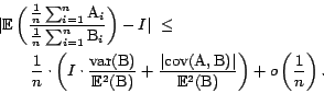 \begin{eqnarray*} \lefteqn{\vert {\mathrm{\mathbb{E}}}\left(\frac{\frac{1}{n} \s... ...m{\mathbb{E}}}^2(\text{B})} \right) + o\left(\frac{1}{n}\right). \end{eqnarray*}