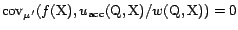 ${\mathrm{cov}}_{\mu'}(f(\text{X}),u_{\textrm{acc}}(\text{Q},\text{X})/w(\text{Q},\text{X})) = 0$