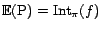 ${\mathrm{\mathbb{E}}}(\text{P}) = {\mathrm{Int}}_\pi(f)$