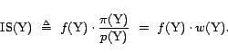 \begin{displaymath}{\mathrm{IS}}(\text{Y})  \triangleq  f(\text{Y}) \cdot \frac{\pi(\text{Y})}{p(\text{Y})}  =  f(\text{Y}) \cdot w(\text{Y}).\end{displaymath}